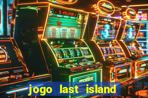 jogo last island of survival